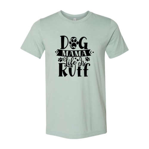 Dog Mama Life Is Ruff Tee