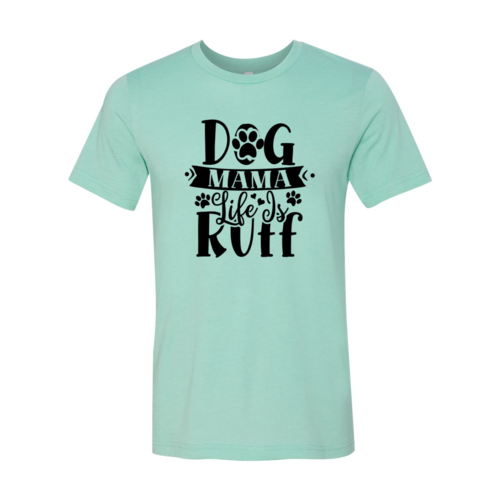 Dog Mama Life Is Ruff Tee