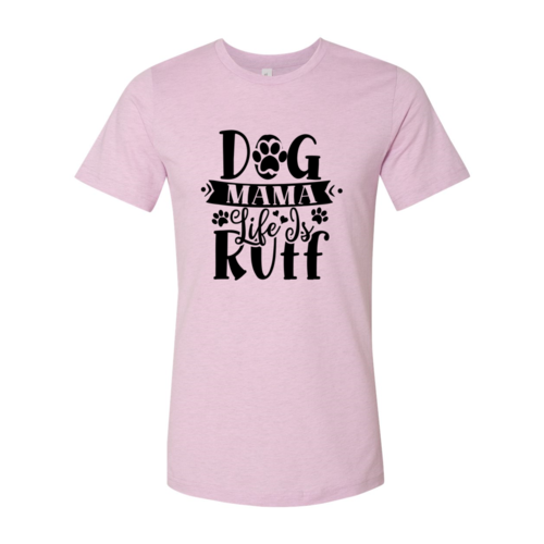 Dog Mama Life Is Ruff Tee