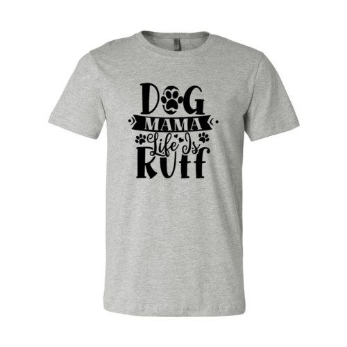 Dog Mama Life Is Ruff Tee