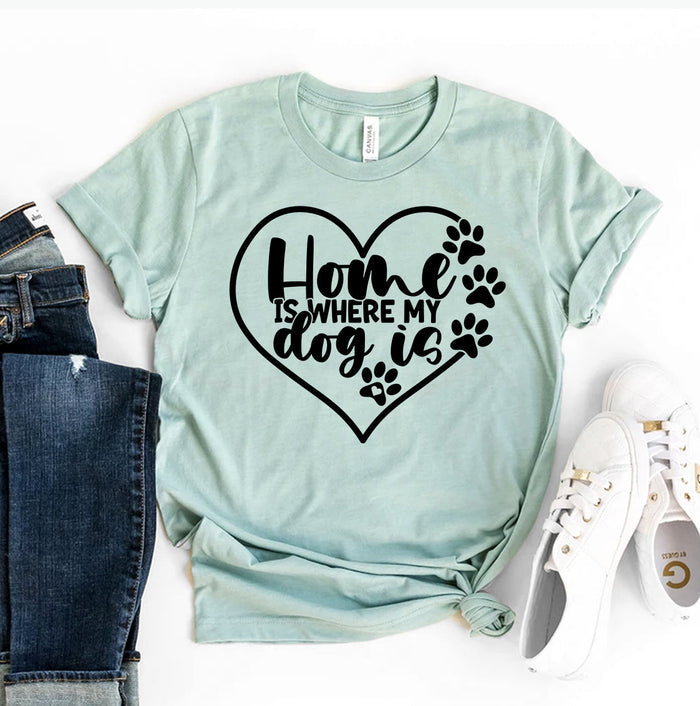 Home Is Where Your Dog Is Shirt