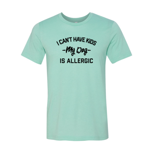 I Can't Have Kids My Dog Is Allergic Shirt — Adult Pet-Lover Graphic Tee