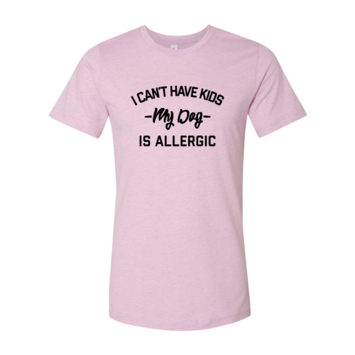 I Can't Have Kids My Dog Is Allergic Shirt — Adult Pet-Lover Graphic Tee