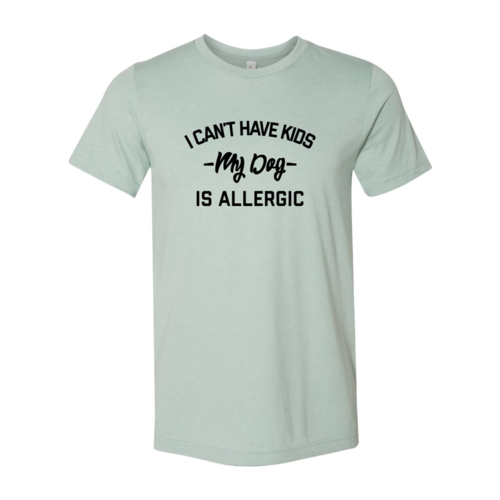 I Can't Have Kids My Dog Is Allergic Shirt — Adult Pet-Lover Graphic Tee