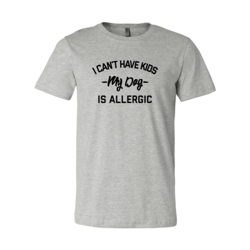 I Can't Have Kids My Dog Is Allergic Shirt — Adult Pet-Lover Graphic Tee