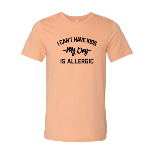 I Can't Have Kids My Dog Is Allergic Shirt — Adult Pet-Lover Graphic Tee