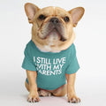 I Still Live With My Parents Dog T Shirt — Cotton Blend
