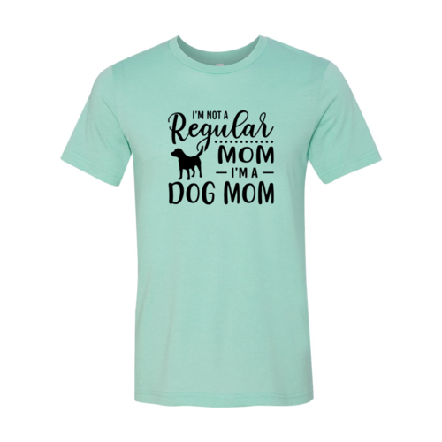 I'M Not A Regular Mom Im A Dog Mom
