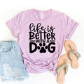 Life Is Better With A Dog T Shirt