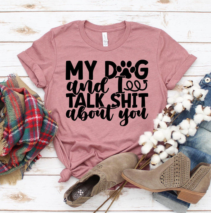 My Dog And I Talk About You Shirt