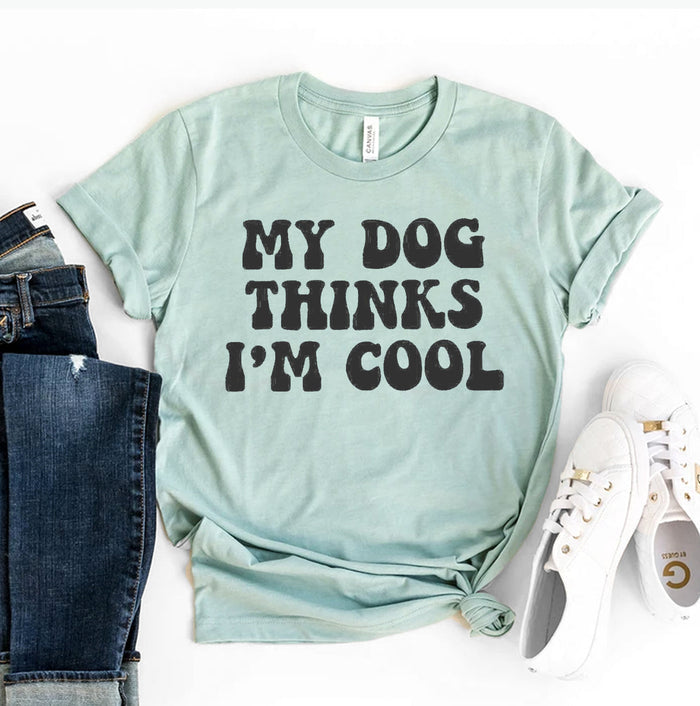 My Dog Thinks I M Cool Shirt