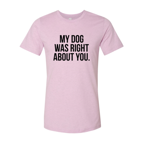 My Dog Was Right About You — Adult Graphic Tee