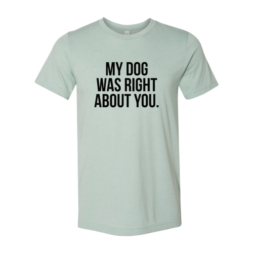 My Dog Was Right About You — Adult Graphic Tee
