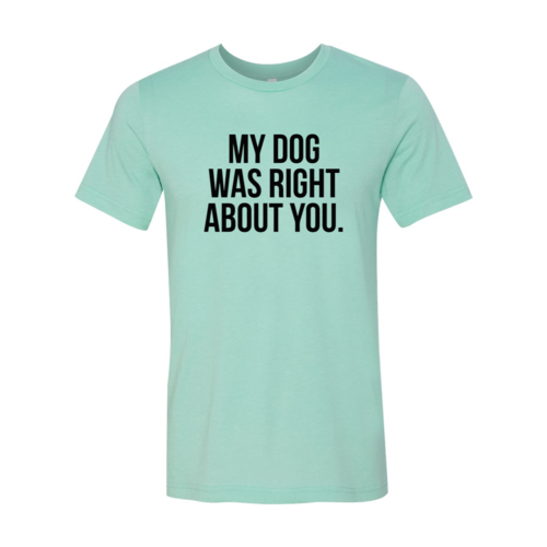 My Dog Was Right About You — Adult Graphic Tee