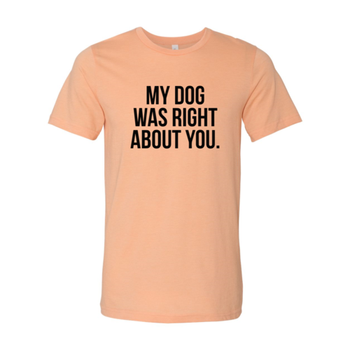 My Dog Was Right About You — Adult Graphic Tee