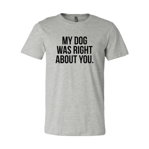 My Dog Was Right About You — Adult Graphic Tee