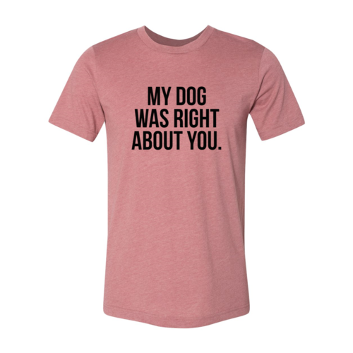 My Dog Was Right About You — Adult Graphic Tee