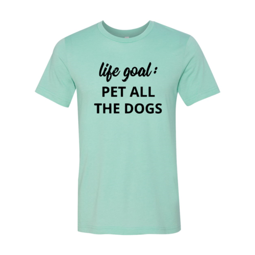 Pet Every Dog Life-Goal Tee
