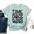 Time with Dogs Is Never Wasted Tee